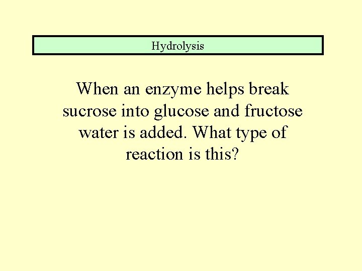 Hydrolysis When an enzyme helps break sucrose into glucose and fructose water is added.