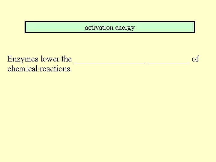 activation energy Enzymes lower the _________ of chemical reactions. 