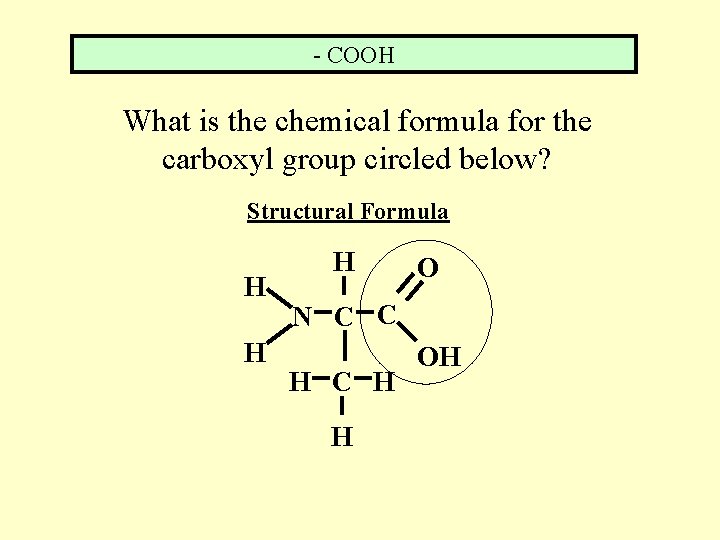 - COOH What is the chemical formula for the carboxyl group circled below? Structural