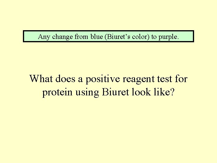 Any change from blue (Biuret’s color) to purple. What does a positive reagent test