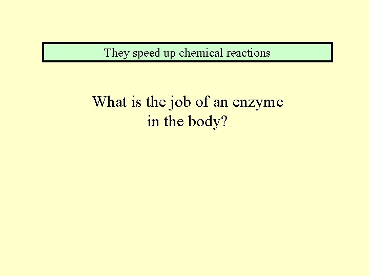 They speed up chemical reactions What is the job of an enzyme in the