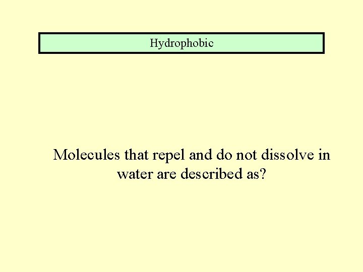 Hydrophobic Molecules that repel and do not dissolve in water are described as? 