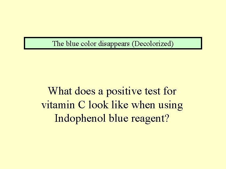 The blue color disappears (Decolorized) What does a positive test for vitamin C look