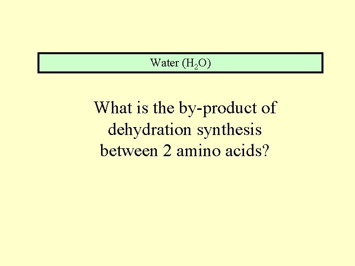 Water (H 2 O) What is the by-product of dehydration synthesis between 2 amino