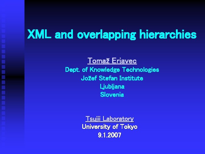 XML and overlapping hierarchies Tomaž Erjavec Dept. of Knowledge Technologies Jožef Stefan Institute Ljubljana