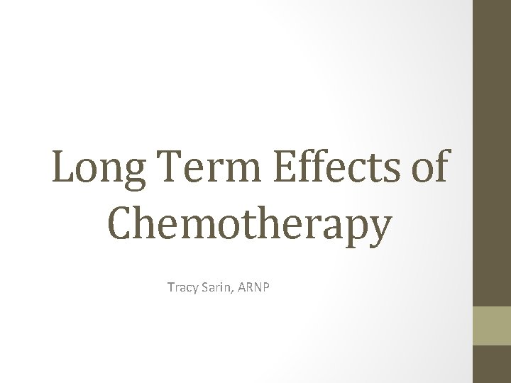 Long Term Effects of Chemotherapy Tracy Sarin, ARNP 