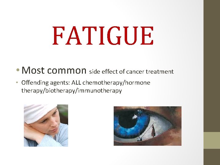 FATIGUE • Most common side effect of cancer treatment • Offending agents: ALL chemotherapy/hormone