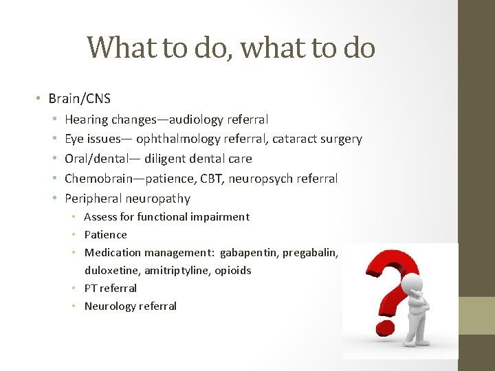 What to do, what to do • Brain/CNS • • • Hearing changes—audiology referral