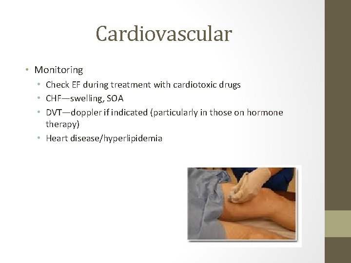 Cardiovascular • Monitoring • Check EF during treatment with cardiotoxic drugs • CHF—swelling, SOA