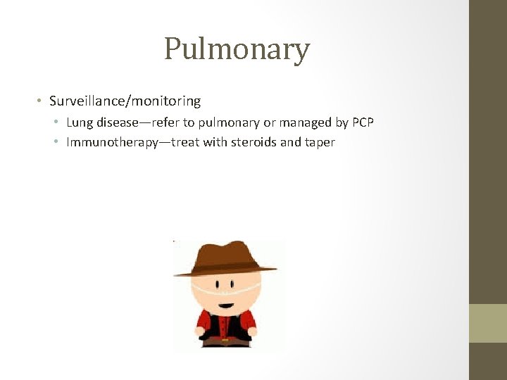 Pulmonary • Surveillance/monitoring • Lung disease—refer to pulmonary or managed by PCP • Immunotherapy—treat