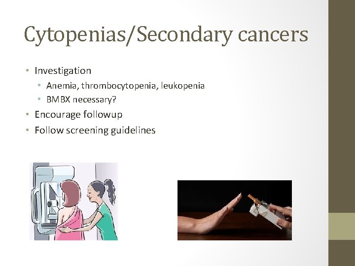 Cytopenias/Secondary cancers • Investigation • Anemia, thrombocytopenia, leukopenia • BMBX necessary? • Encourage followup