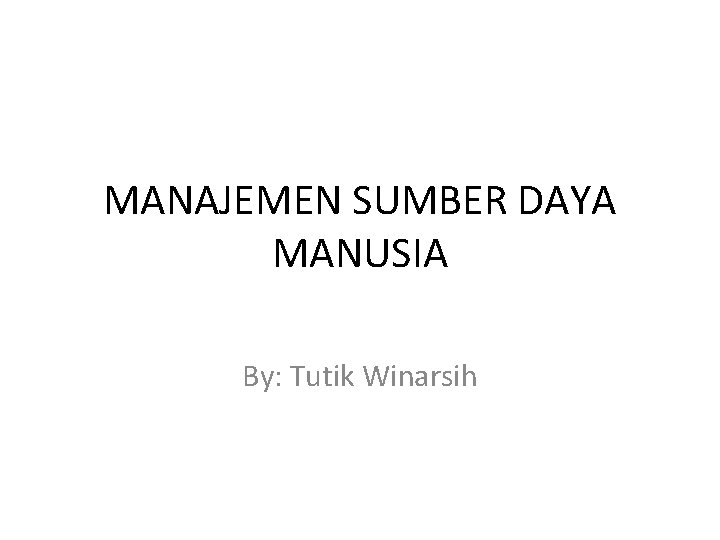 MANAJEMEN SUMBER DAYA MANUSIA By: Tutik Winarsih 