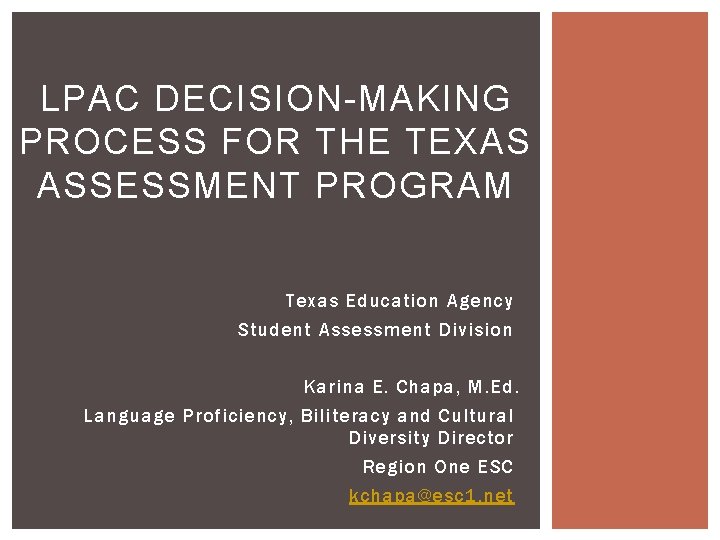 LPAC DECISION-MAKING PROCESS FOR THE TEXAS ASSESSMENT PROGRAM Texas Education Agency Student Assessment Division LPAC DECISION-MAKING PROCESS FOR THE TEXAS ASSESSMENT PROGRAM Texas Education Agency Student Assessment Division