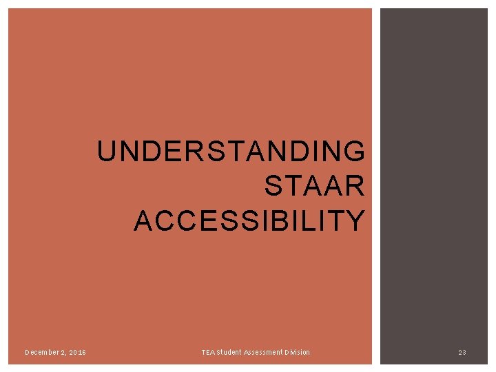 UNDERSTANDING STAAR ACCESSIBILITY December 2, 2016 TEA Student Assessment Division 23 UNDERSTANDING STAAR ACCESSIBILITY December 2, 2016 TEA Student Assessment Division 23