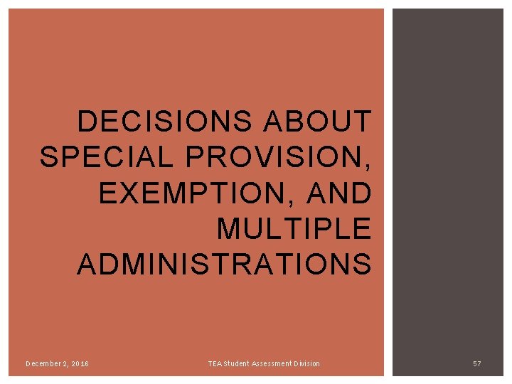 DECISIONS ABOUT SPECIAL PROVISION, EXEMPTION, AND MULTIPLE ADMINISTRATIONS December 2, 2016 TEA Student Assessment DECISIONS ABOUT SPECIAL PROVISION, EXEMPTION, AND MULTIPLE ADMINISTRATIONS December 2, 2016 TEA Student Assessment