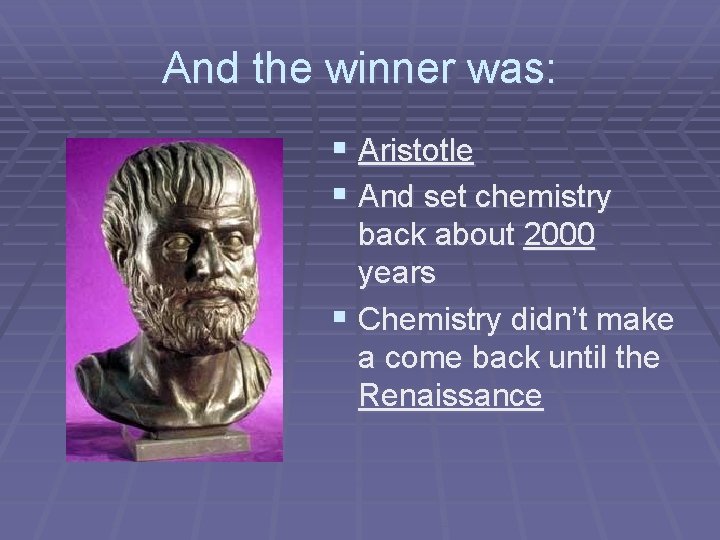 And the winner was: § Aristotle § And set chemistry back about 2000 years