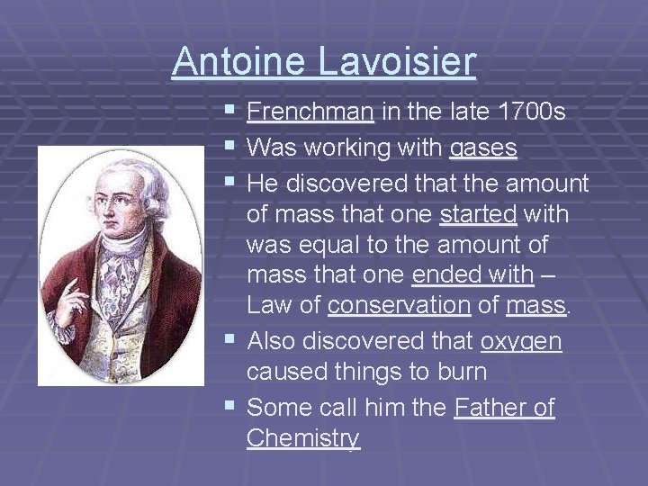Antoine Lavoisier § Frenchman in the late 1700 s § Was working with gases