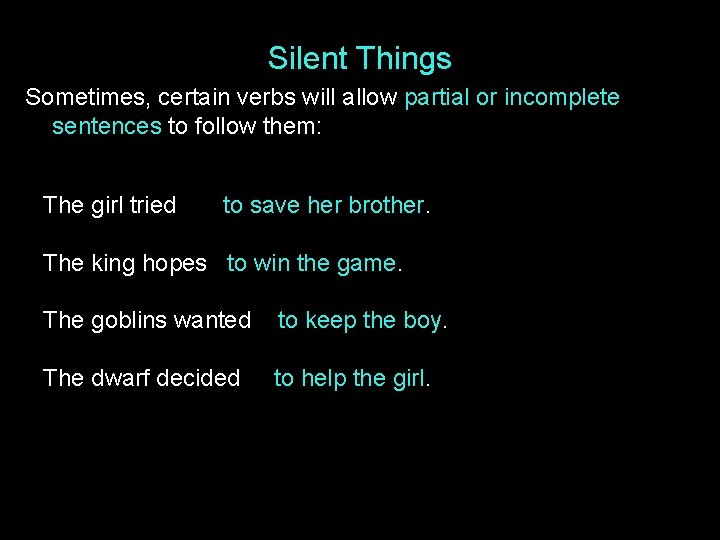Silent Things Sometimes, certain verbs will allow partial or incomplete sentences to follow them: