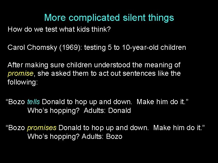 More complicated silent things How do we test what kids think? Carol Chomsky (1969):