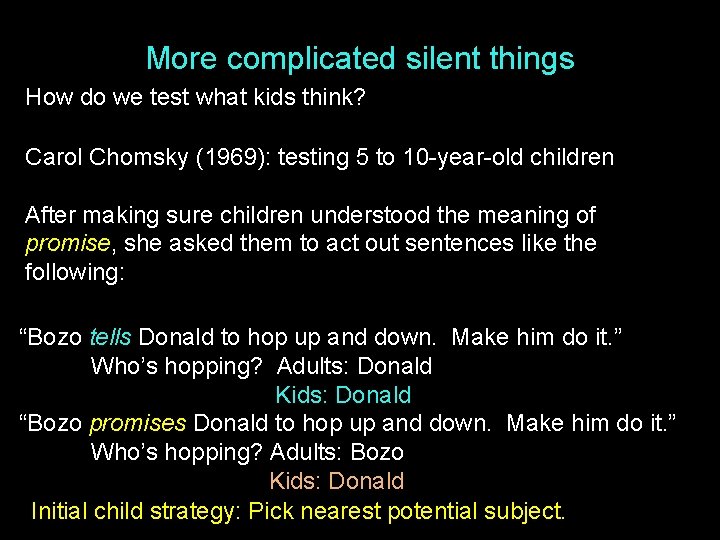 More complicated silent things How do we test what kids think? Carol Chomsky (1969):