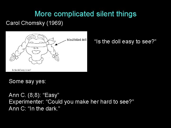 More complicated silent things Carol Chomsky (1969) “Is the doll easy to see? ”