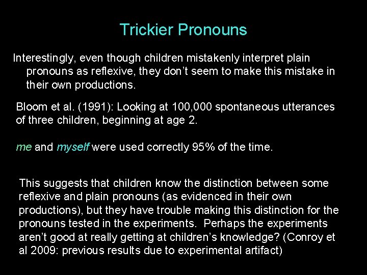 Trickier Pronouns Interestingly, even though children mistakenly interpret plain pronouns as reflexive, they don’t