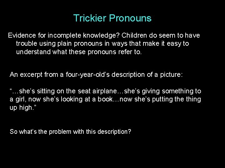 Trickier Pronouns Evidence for incomplete knowledge? Children do seem to have trouble using plain