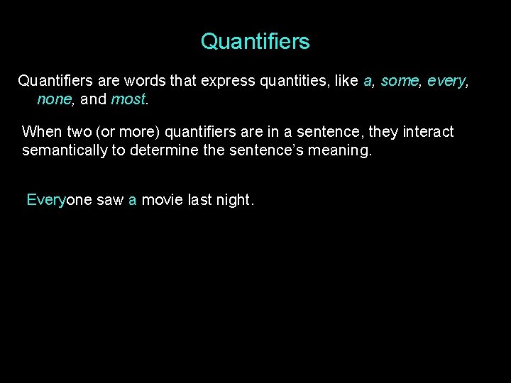 Quantifiers are words that express quantities, like a, some, every, none, and most. When
