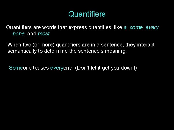 Quantifiers are words that express quantities, like a, some, every, none, and most. When