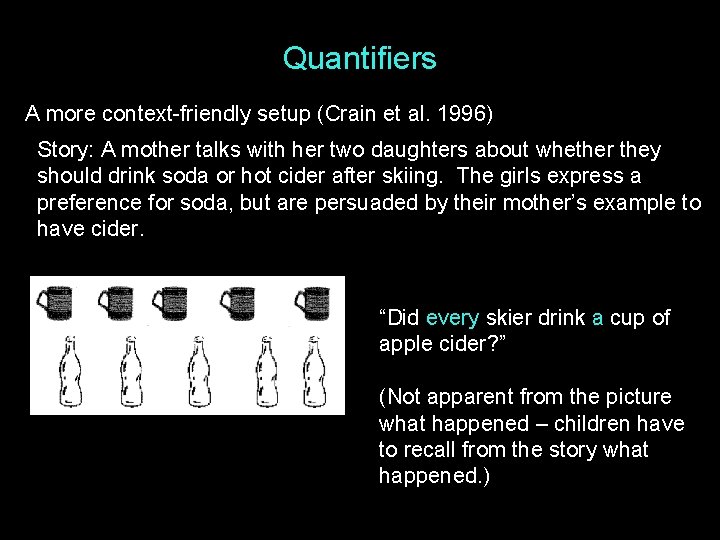 Quantifiers A more context-friendly setup (Crain et al. 1996) Story: A mother talks with