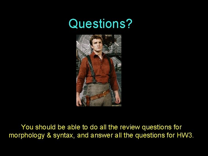 Questions? You should be able to do all the review questions for morphology &