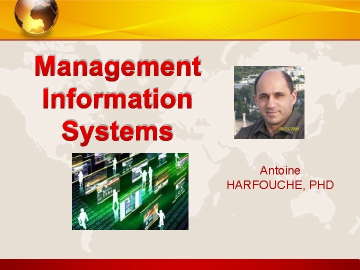Management Information Systems Antoine HARFOUCHE, PHD 