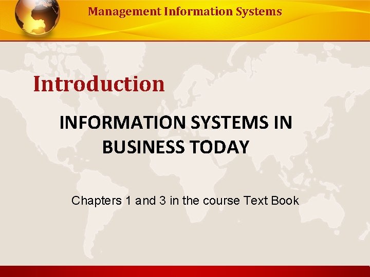 Management Information Systems Introduction INFORMATION SYSTEMS IN BUSINESS TODAY Chapters 1 and 3 in