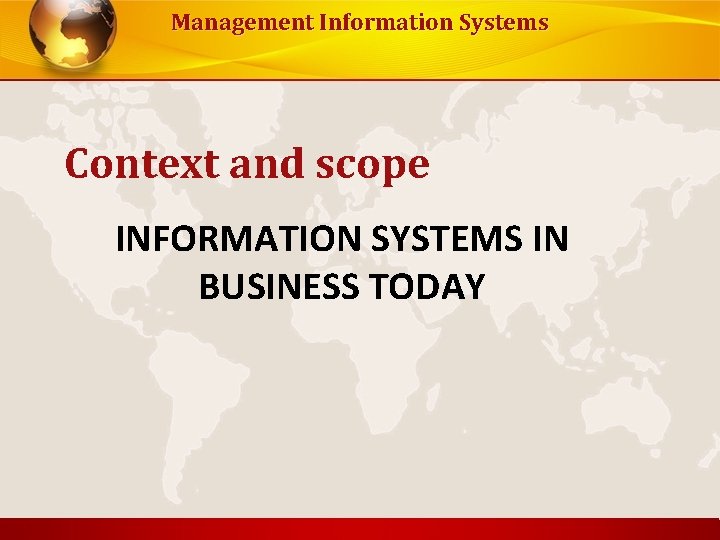 Management Information Systems Context and scope INFORMATION SYSTEMS IN BUSINESS TODAY 