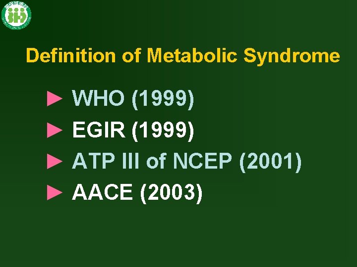 Definition of Metabolic Syndrome ► WHO (1999) ► EGIR (1999) ► ATP III of