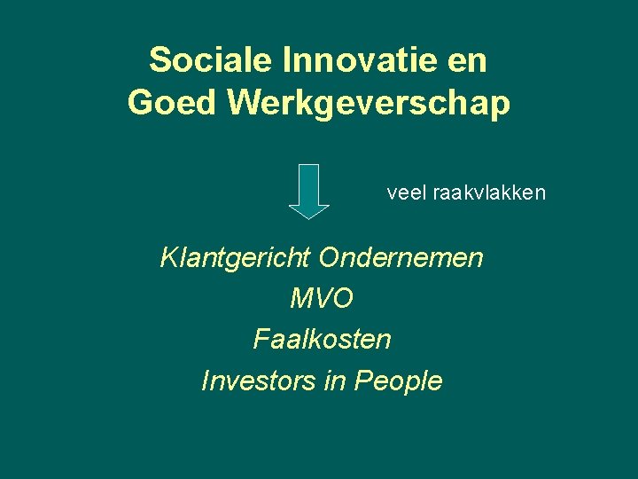 Sociale Innovatie en Goed Werkgeverschap veel raakvlakken Klantgericht Ondernemen MVO Faalkosten Investors in People
