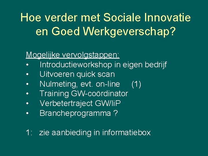 Hoe verder met Sociale Innovatie en Goed Werkgeverschap? Mogelijke vervolgstappen: • Introductieworkshop in eigen