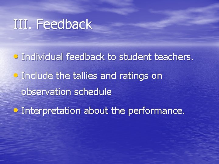 III. Feedback • Individual feedback to student teachers. • Include the tallies and ratings