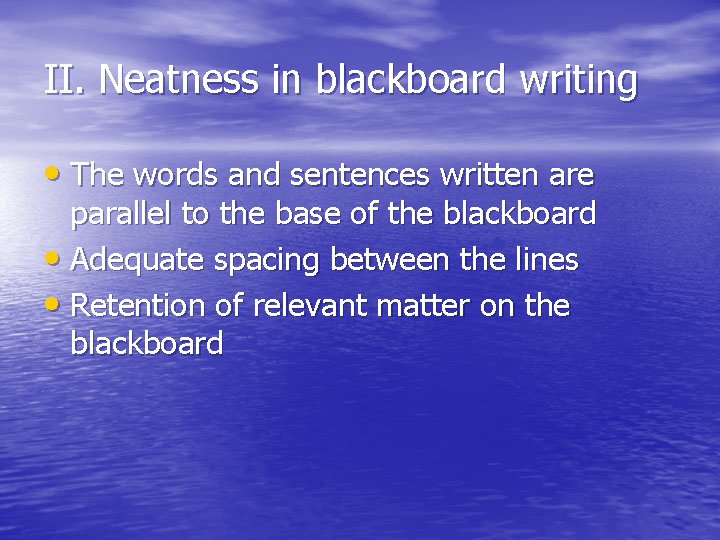 II. Neatness in blackboard writing • The words and sentences written are parallel to