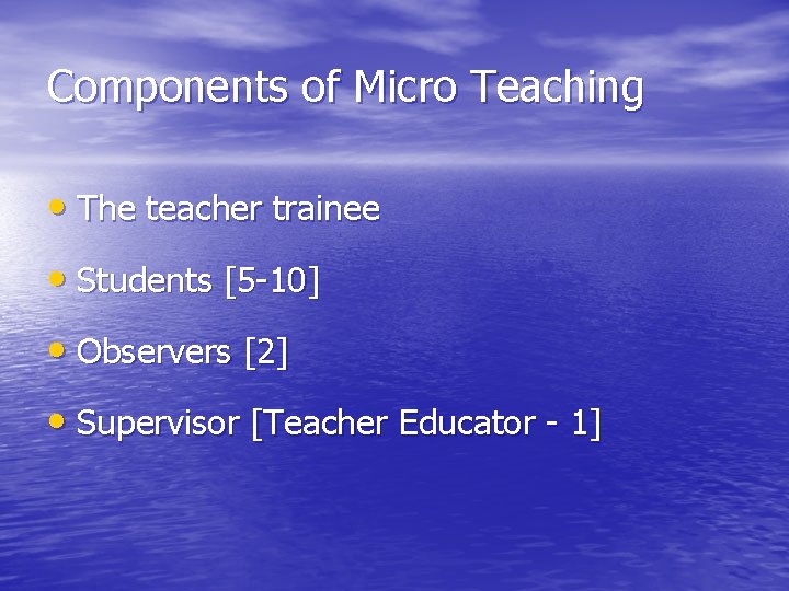 Components of Micro Teaching • The teacher trainee • Students [5 -10] • Observers