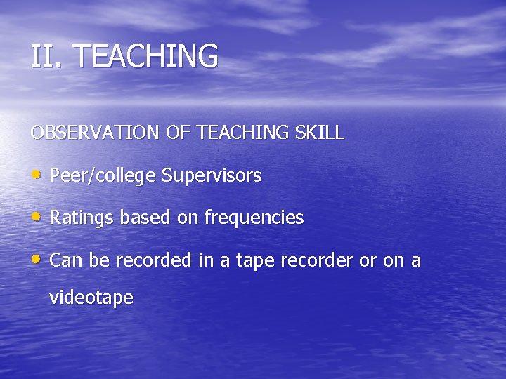 II. TEACHING OBSERVATION OF TEACHING SKILL • Peer/college Supervisors • Ratings based on frequencies