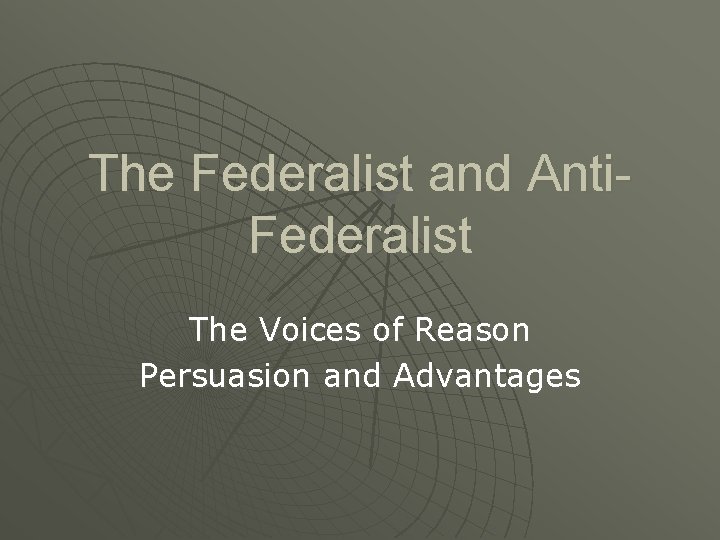 The Federalist and Anti. Federalist The Voices of Reason Persuasion and Advantages 