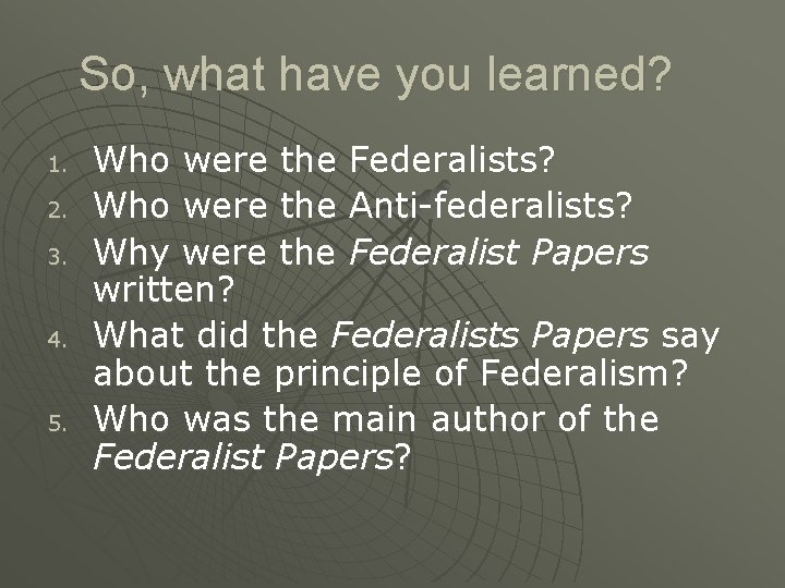 So, what have you learned? 1. 2. 3. 4. 5. Who were the Federalists?