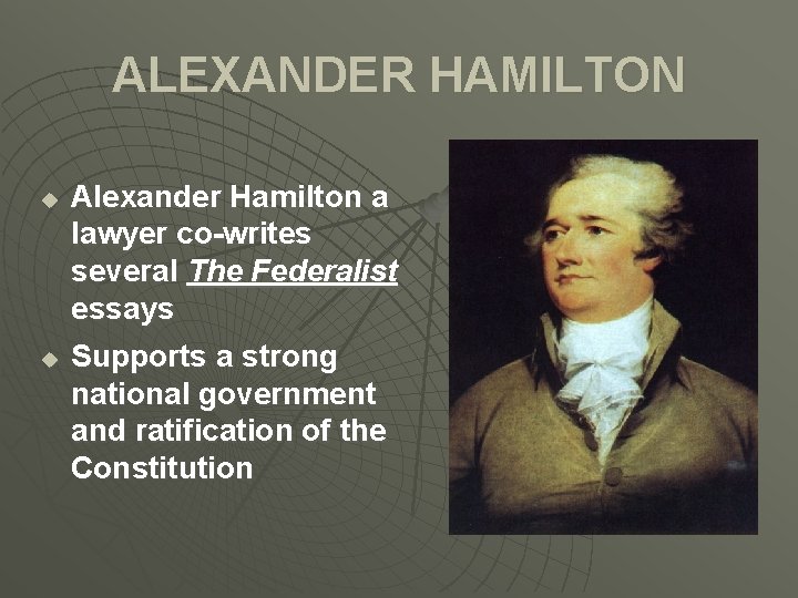 ALEXANDER HAMILTON u u Alexander Hamilton a lawyer co-writes several The Federalist essays Supports