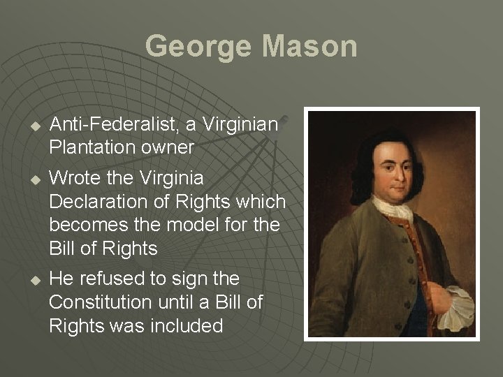 George Mason u u u Anti-Federalist, a Virginian Plantation owner Wrote the Virginia Declaration