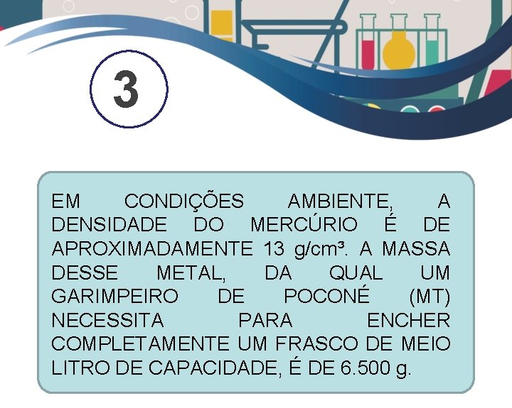 3 EM CONDIÇÕES AMBIENTE, A DENSIDADE DO MERCÚRIO É DE APROXIMADAMENTE 13 g/cm³. A