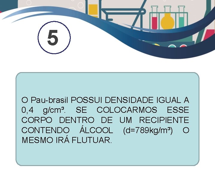 5 O Pau-brasil POSSUI DENSIDADE IGUAL A 0, 4 g/cm³. SE COLOCARMOS ESSE CORPO