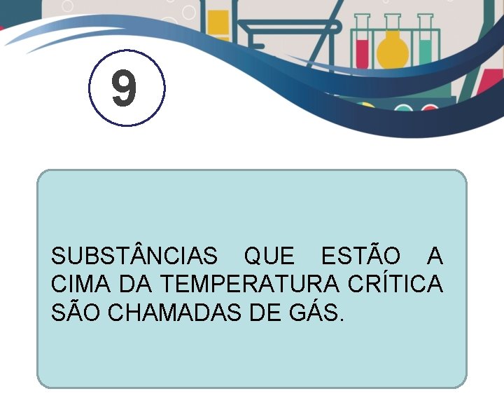 9 SUBST NCIAS QUE ESTÃO A CIMA DA TEMPERATURA CRÍTICA SÃO CHAMADAS DE GÁS.