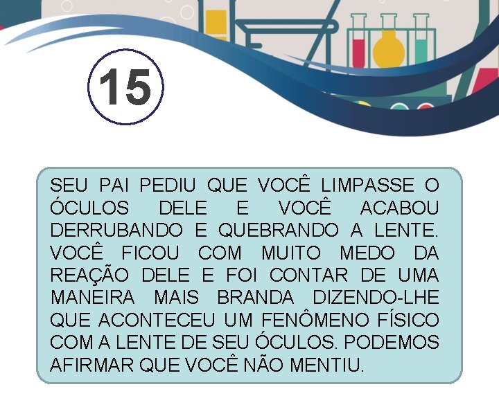 15 SEU PAI PEDIU QUE VOCÊ LIMPASSE O ÓCULOS DELE E VOCÊ ACABOU DERRUBANDO