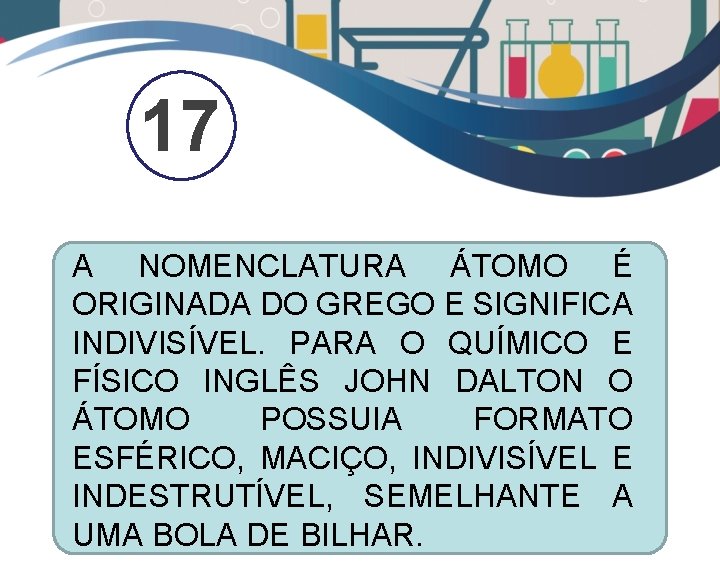 17 A NOMENCLATURA ÁTOMO É ORIGINADA DO GREGO E SIGNIFICA INDIVISÍVEL. PARA O QUÍMICO